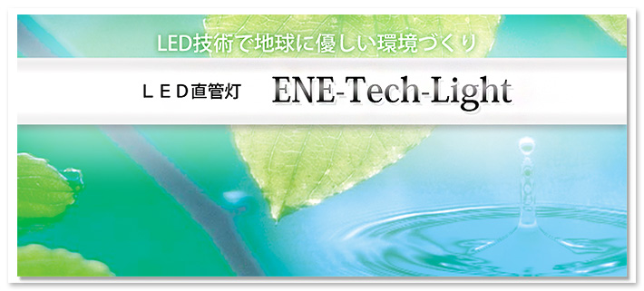 LED直管灯「ENE-Tech-Light」の画像です。LED技術で地球に優しい環境づくりを目指します。